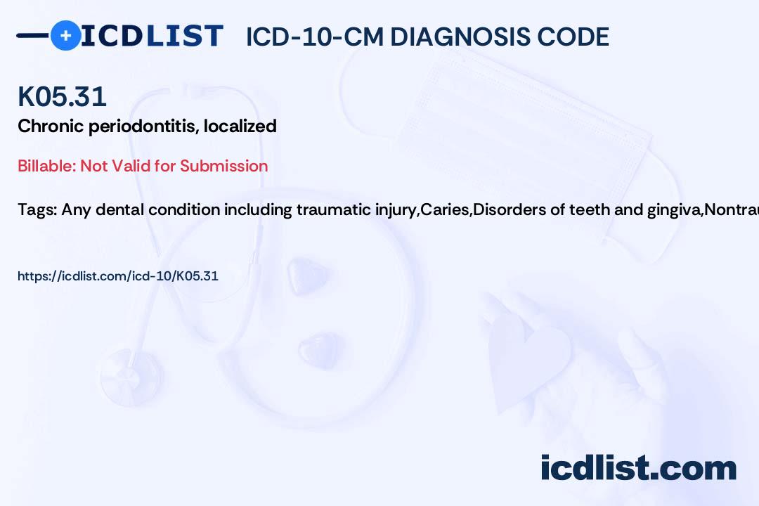 K05 ICD-10-CM Diagnosis Code K05.31 - Chronic periodontitis, localized