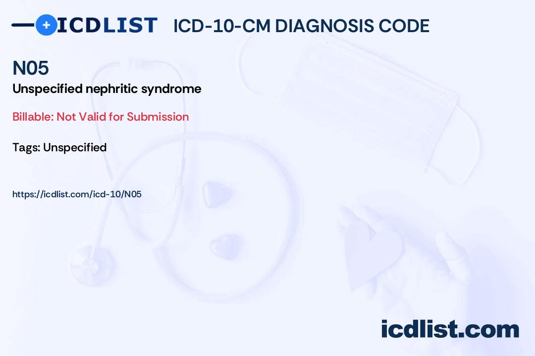 ICD-10-CM Diagnosis Code N05 - Unspecified nephritic syndrome